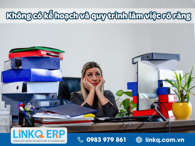 Không có kế hoạch và quy trình làm việc rõ ràng