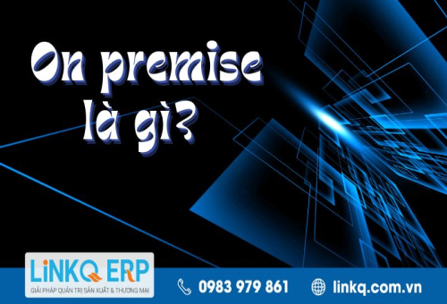 On premise là gì? Sự khác biệt giữa On-premise và Cloud