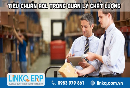 Tiêu chuẩn AQL là gì? Ứng dụng trong quản lý chất lượng